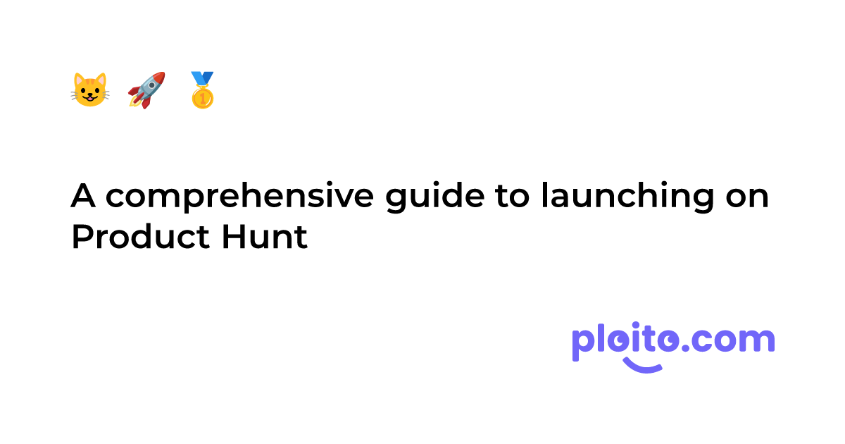 A comprehensive guide to launching on Product Hunt | Ploito